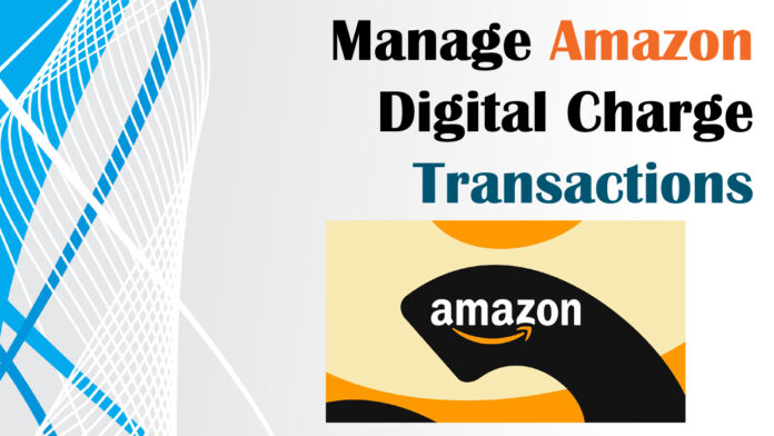 How to View and Manage Amazon Digital Charge Transactions