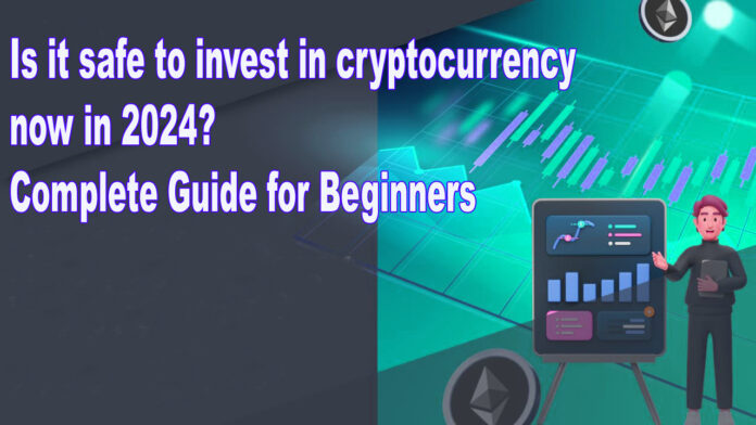is it safe to invest in cryptocurrency now in 2024 Complete Guide for Beginners
