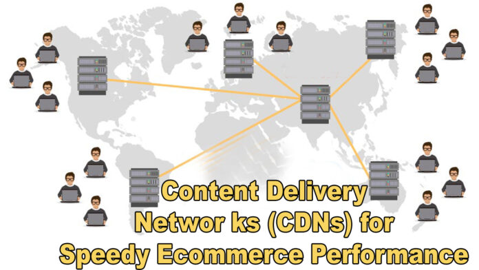 Content Delivery Networks (CDNs) for Speedy Ecommerce Performance