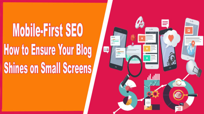 Mobile-First SEO: How to Ensure Your Blog Shines on Small Screens